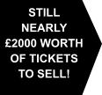 STILL NEARLY £2000 WORTH OF TICKETS TO SELL!